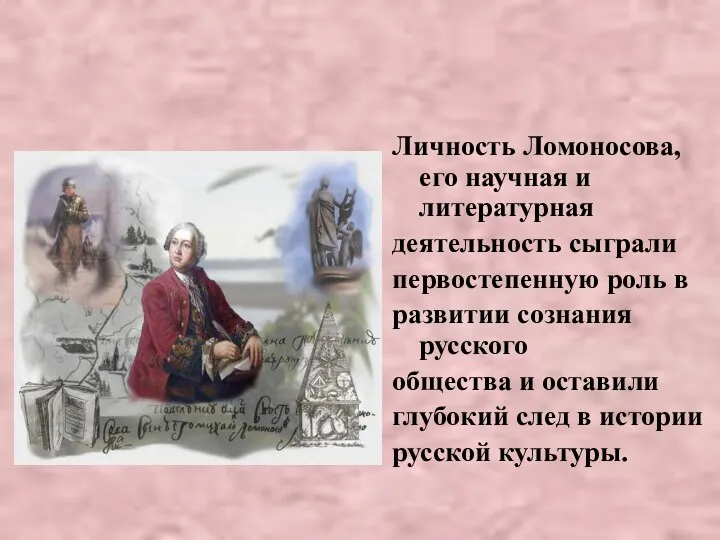 Личность Ломоносова, его научная и литературная деятельность сыграли первостепенную роль