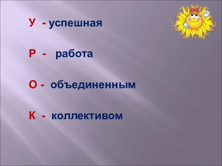 У - успешная Р - работа О - объединенным К - коллективом