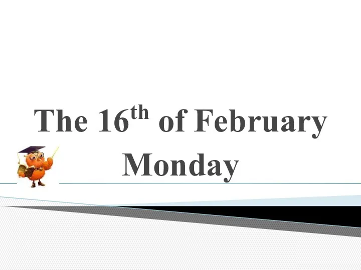 The 16th of February Monday