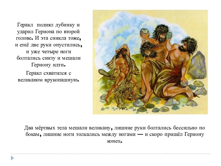 Геракл поднял дубинку и ударил Гериона по второй голове. И эта сникла тоже,