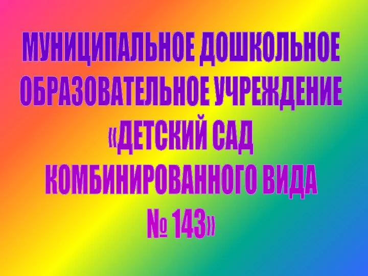 МУНИЦИПАЛЬНОЕ ДОШКОЛЬНОЕ ОБРАЗОВАТЕЛЬНОЕ УЧРЕЖДЕНИЕ «ДЕТСКИЙ САД КОМБИНИРОВАННОГО ВИДА № 143»