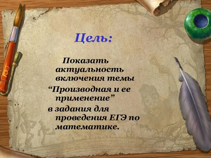 Цель: Показать актуальность включения темы “Производная и ее применение” в задания для проведения ЕГЭ по математике.