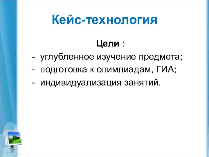 Кейс-технология Цели : - углубленное изучение предмета; - подготовка к олимпиадам, ГИА; - индивидуализация занятий.