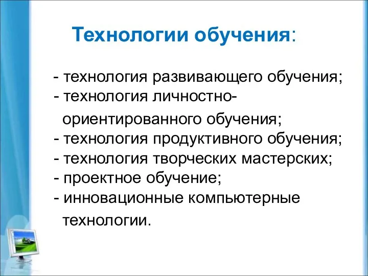 Технологии обучения: - технология развивающего обучения; - технология личностно- ориентированного