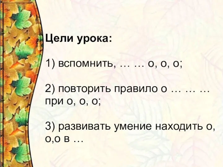 Цели урока: 1) вспомнить, … … о, о, о; 2)