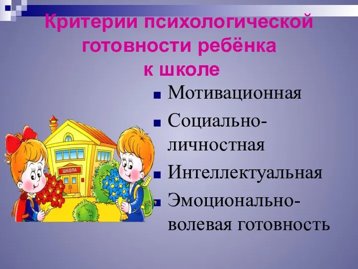 Критерии психологической готовности ребёнка к школе Мотивационная Социально-личностная Интеллектуальная Эмоционально-волевая готовность