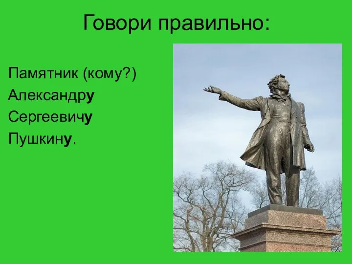 Говори правильно: Памятник (кому?) Александру Сергеевичу Пушкину.