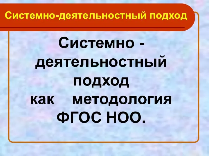 Системно-деятельностный подход Системно - деятельностный подход как методология ФГОС НОО.