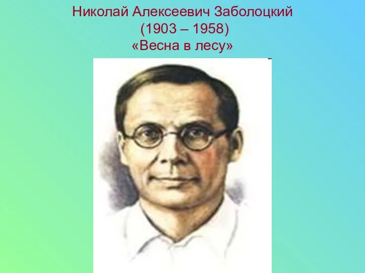 Николай Алексеевич Заболоцкий (1903 – 1958) «Весна в лесу»