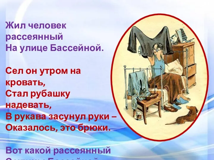 Жил человек рассеянный На улице Бассейной. Сел он утром на