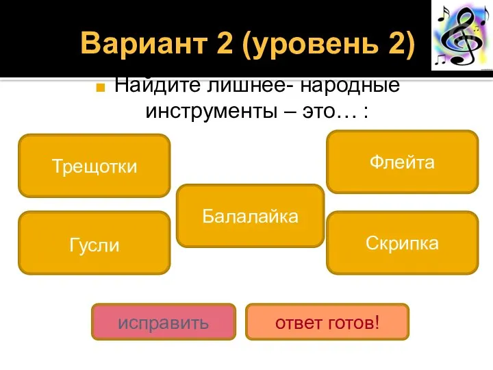 Вариант 2 (уровень 2) Найдите лишнее- народные инструменты – это…