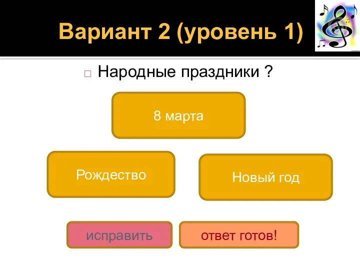 Вариант 2 (уровень 1) Народные праздники ? Рождество Новый год исправить ответ готов! 8 марта