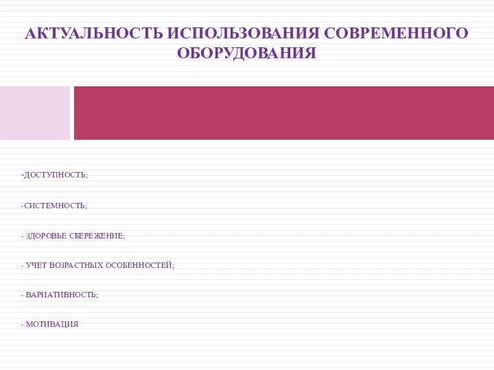 АКТУАЛЬНОСТЬ ИСПОЛЬЗОВАНИЯ СОВРЕМЕННОГО ОБОРУДОВАНИЯ -ДОСТУПНОСТЬ; -СИСТЕМНОСТЬ; - ЗДОРОВЬЕ СБЕРЕЖЕНИЕ; -