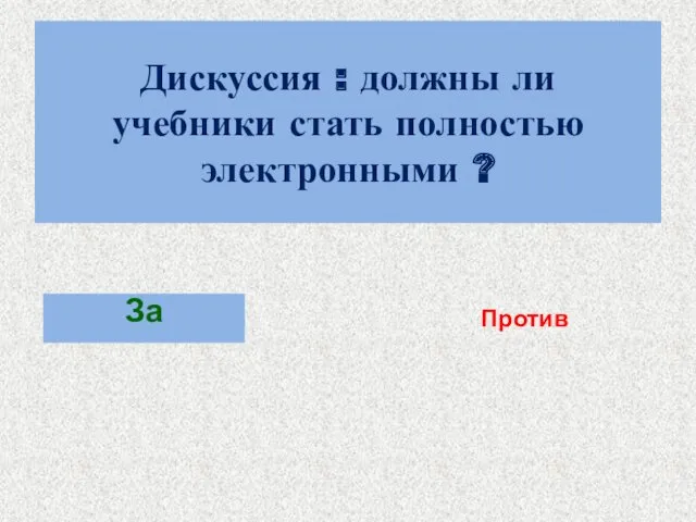 Дискуссия : должны ли учебники стать полностью электронными ? За Против