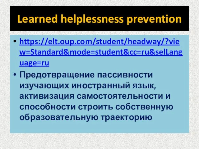 Learned helplessness prevention https://elt.oup.com/student/headway/?view=Standard&mode=student&cc=ru&selLanguage=ru Предотвращение пассивности изучающих иностранный язык, активизация
