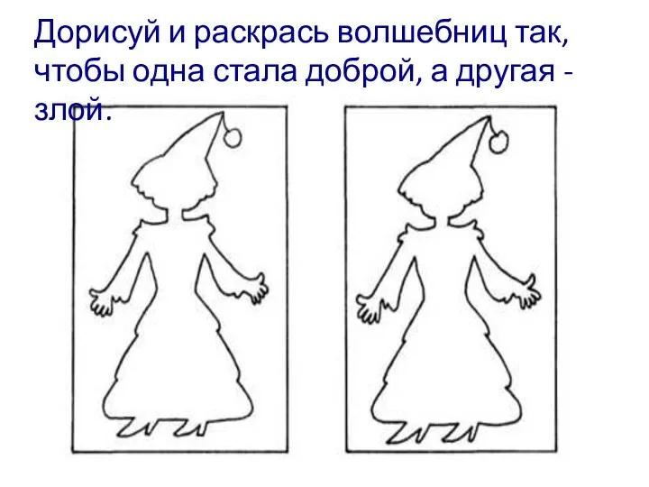 Дорисуй и раскрась волшебниц так, чтобы одна стала доброй, а другая - злой.