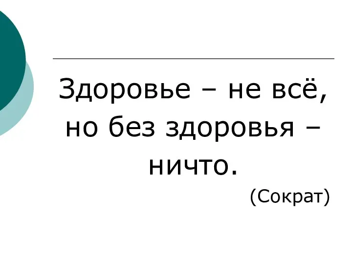 Здоровье – не всё, но без здоровья – ничто. (Сократ)