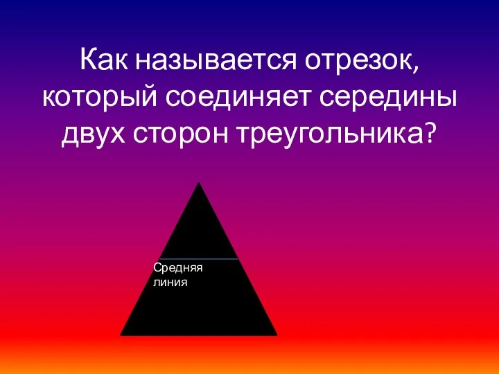 Как называется отрезок, который соединяет середины двух сторон треугольника? Средняя линия