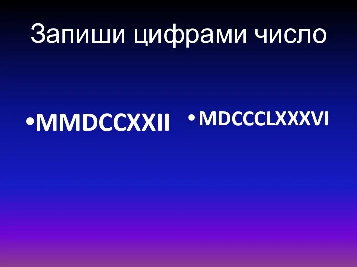 Запиши цифрами число MMDCCXXII MDCCCLXXXVI