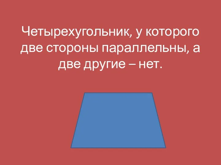 Четырехугольник, у которого две стороны параллельны, а две другие – нет.