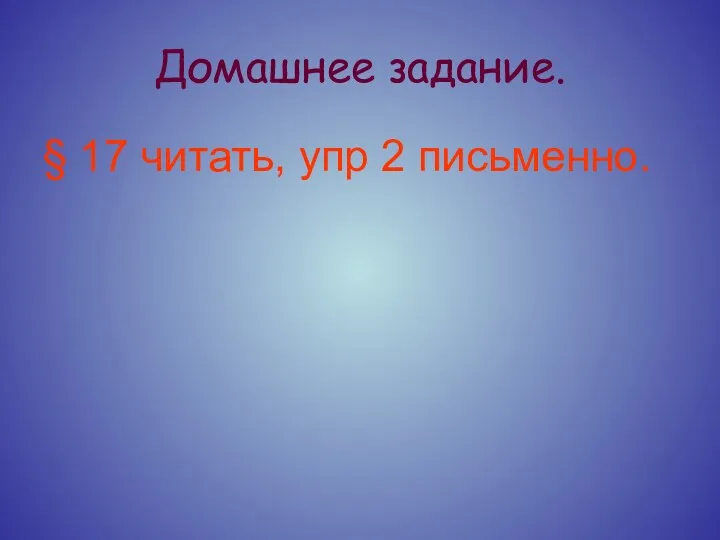 Домашнее задание. § 17 читать, упр 2 письменно.