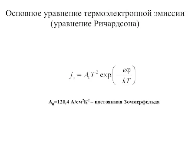 Основное уравнение термоэлектронной эмиссии (уравнение Ричардсона) A0=120,4 А/см2К2 – постоянная Зоммерфельда