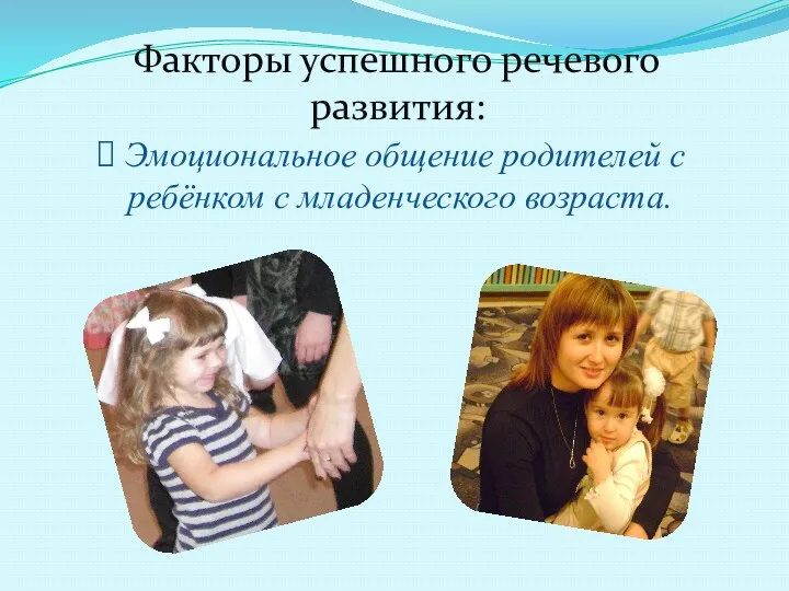 Факторы успешного речевого развития: Эмоциональное общение родителей с ребёнком с младенческого возраста.