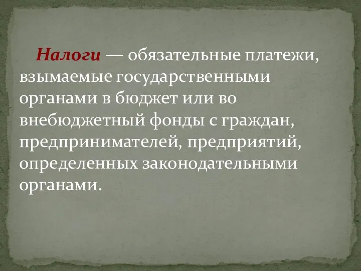 Налоги — обязательные платежи, взымаемые государственными органами в бюджет или