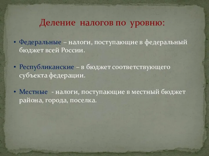 Деление налогов по уровню: Федеральные – налоги, поступающие в федеральный