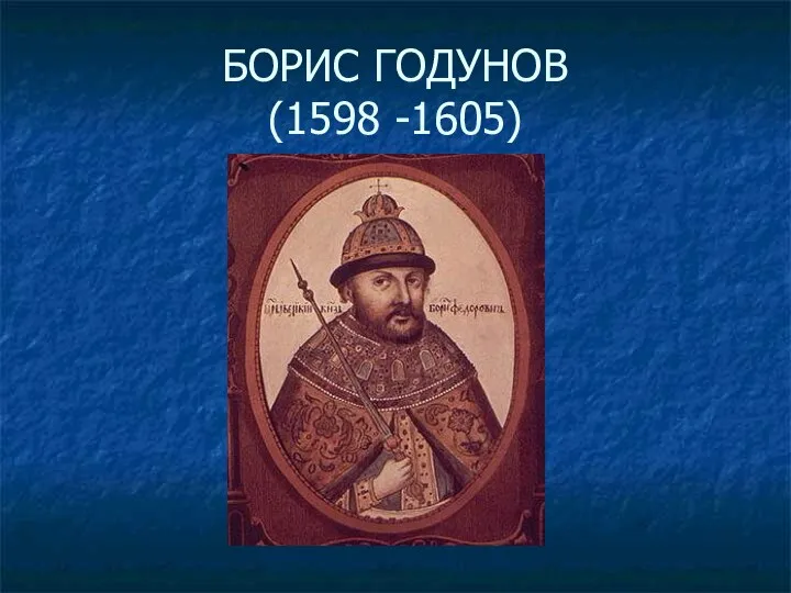 БОРИС ГОДУНОВ (1598 -1605)