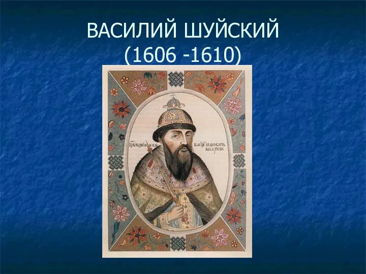 ВАСИЛИЙ ШУЙСКИЙ (1606 -1610)