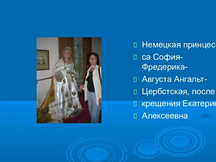 Немецкая принцес- са София-Фредерика- Августа Ангальт- Цербстская, после крещения Екатерина Алексеевна