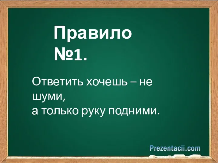 Правило №1. Ответить хочешь – не шуми, а только руку подними.