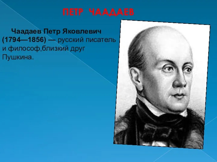 Петр чаадаев Чаадаев Петр Яковлевич (1794—1856) — русский писатель и философ,близкий друг Пушкина.