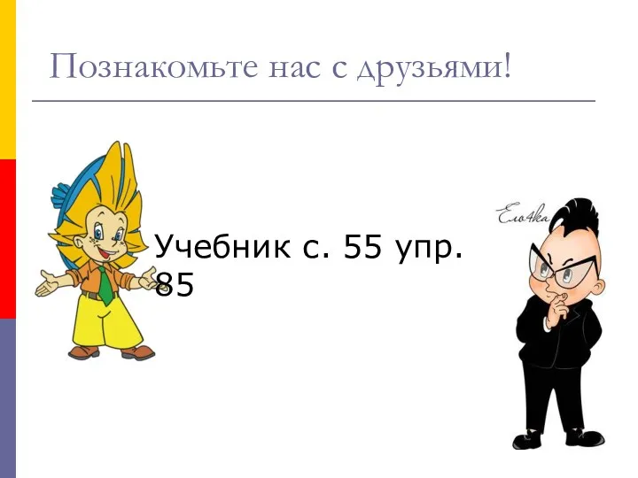 Познакомьте нас с друзьями! Учебник с. 55 упр. 85