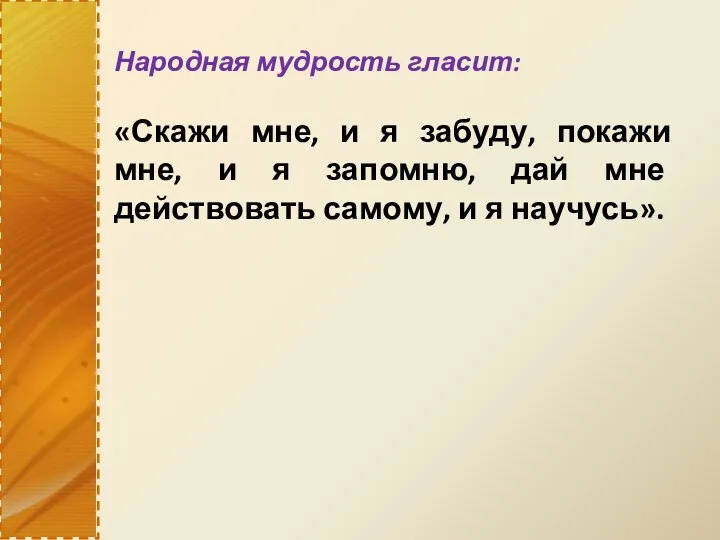 Народная мудрость гласит: «Скажи мне, и я забуду, покажи мне,