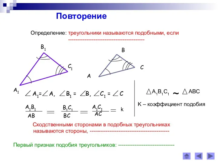 Повторение Определение: треугольники называются подобными, если ------------------------------------------ Сходственными сторонами в