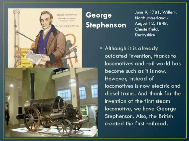 George Stephenson Although it is already outdated invention, thanks to