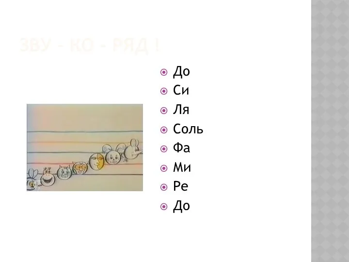 Зву – ко - ряд ! До Си Ля Соль Фа Ми Ре До