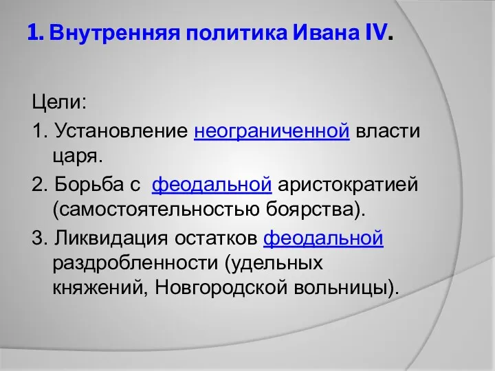 1. Внутренняя политика Ивана IV. Цели: 1. Установление неограниченной власти