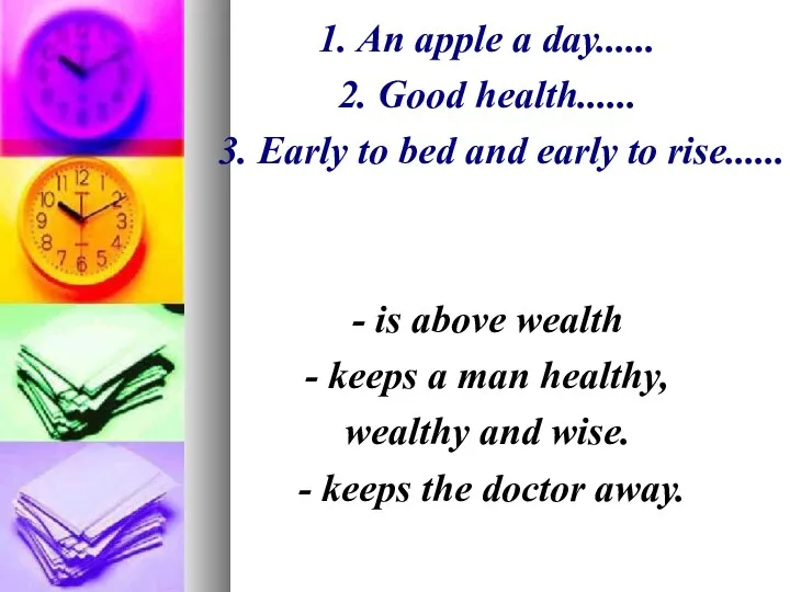 1. An apple a day...... 2. Good health...... 3. Early