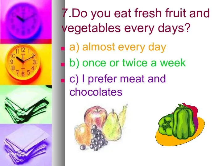 01/27/16 7.Do you eat fresh fruit and vegetables every days?