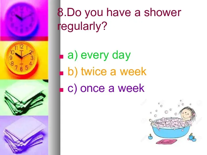 01/27/16 8.Do you have a shower regularly? a) every day