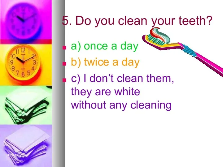 01/27/16 5. Do you clean your teeth? a) once a