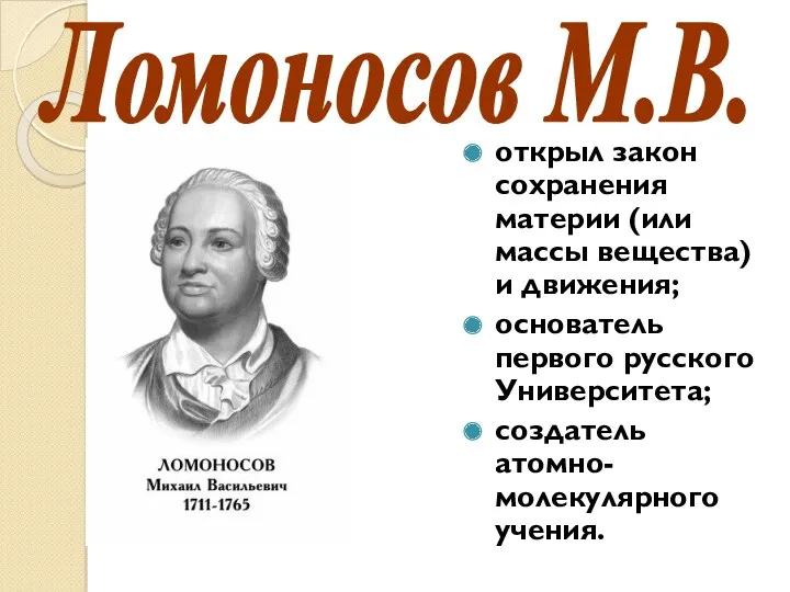 открыл закон сохранения материи (или массы вещества) и движения; основатель первого русского Университета;