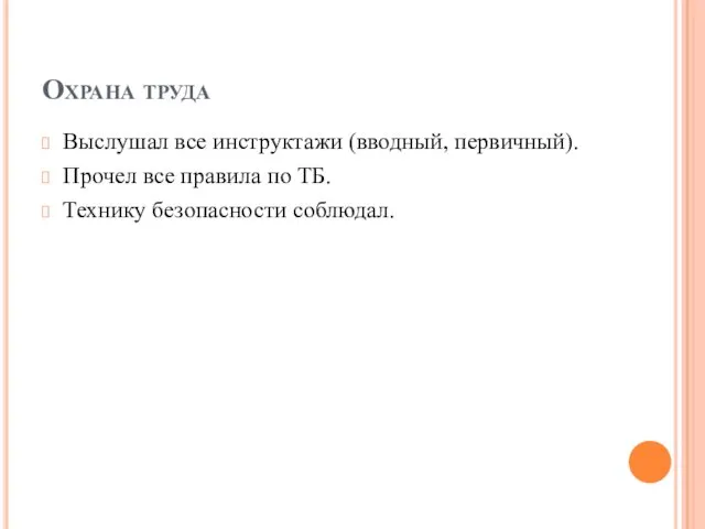 Охрана труда Выслушал все инструктажи (вводный, первичный). Прочел все правила по ТБ. Технику безопасности соблюдал.