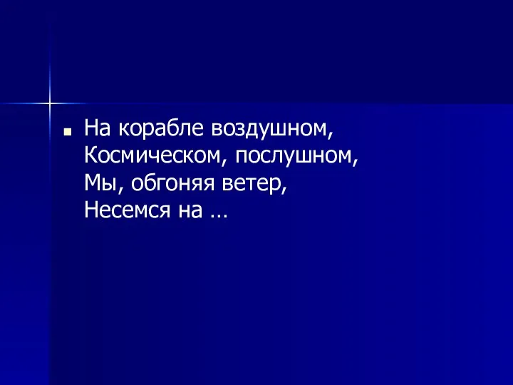 На корабле воздушном, Космическом, послушном, Мы, обгоняя ветер, Несемся на …