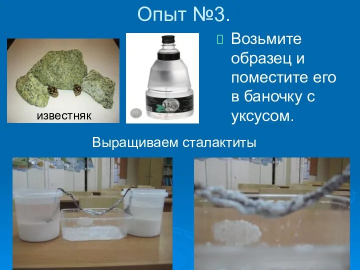 Опыт №3. Возьмите образец и поместите его в баночку с уксусом. Выращиваем сталактиты известняк