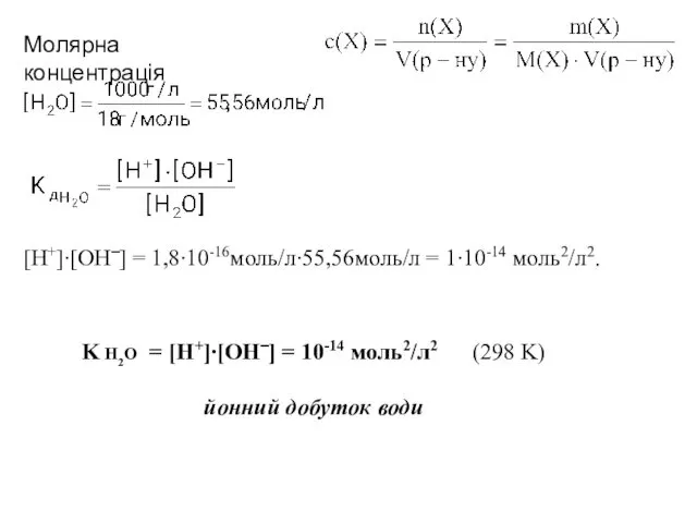Молярна концентрація [H+]∙[OH‾] = 1,8∙10-16моль/л∙55,56моль/л = 1∙10-14 моль2/л2. K H2O