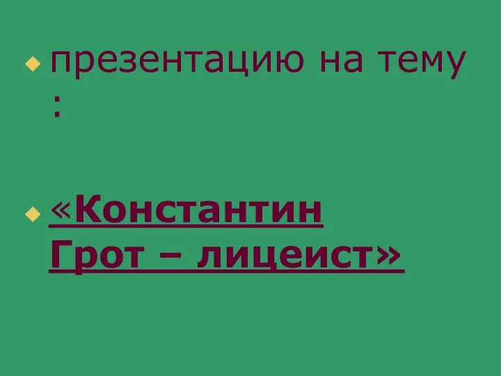 презентацию на тему : «Константин Грот – лицеист»